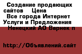 Создание продающих сайтов  › Цена ­ 5000-10000 - Все города Интернет » Услуги и Предложения   . Ненецкий АО,Варнек п.